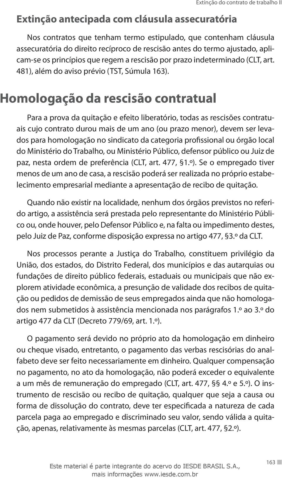 Homologação da rescisão contratual Para a prova da quitação e efeito liberatório, todas as rescisões contratuais cujo contrato durou mais de um ano (ou prazo menor), devem ser levados para