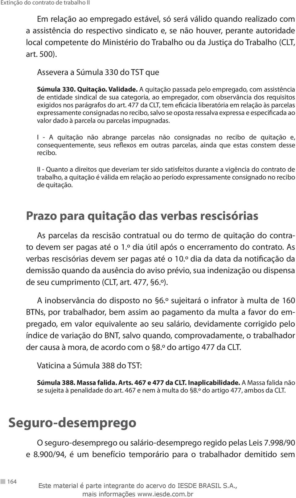 A quitação passada pelo empregado, com assistência de entidade sindical de sua categoria, ao empregador, com observância dos requisitos exigidos nos parágrafos do art.