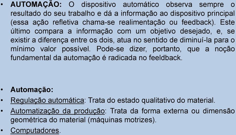 Este último compara a informação com um objetivo desejado, e, se existir a diferença entre os dois, atua no sentido de diminuí-la para o mínimo valor