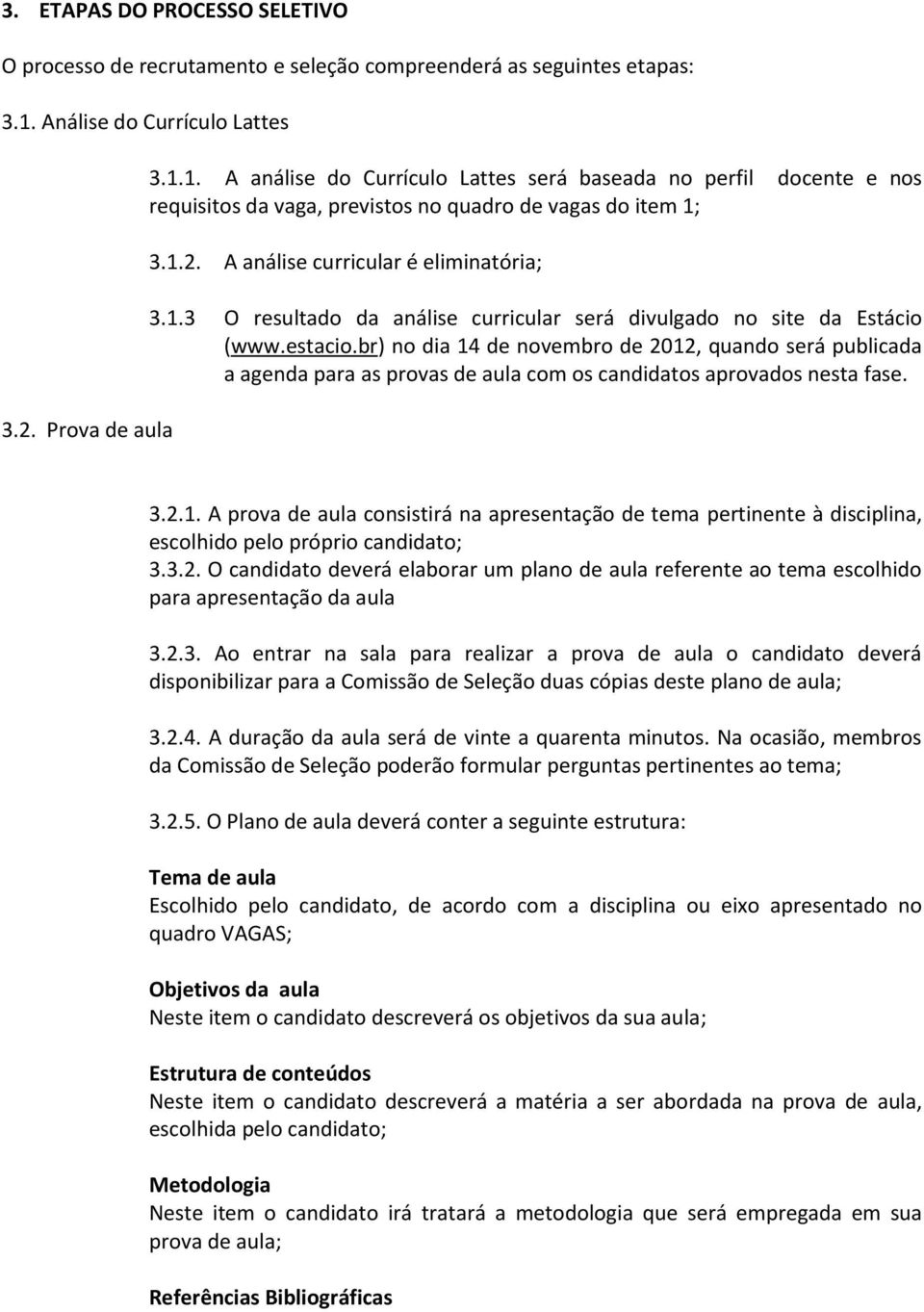 1.3 O resultado da análise curricular será divulgado no site da Estácio (www.estacio.