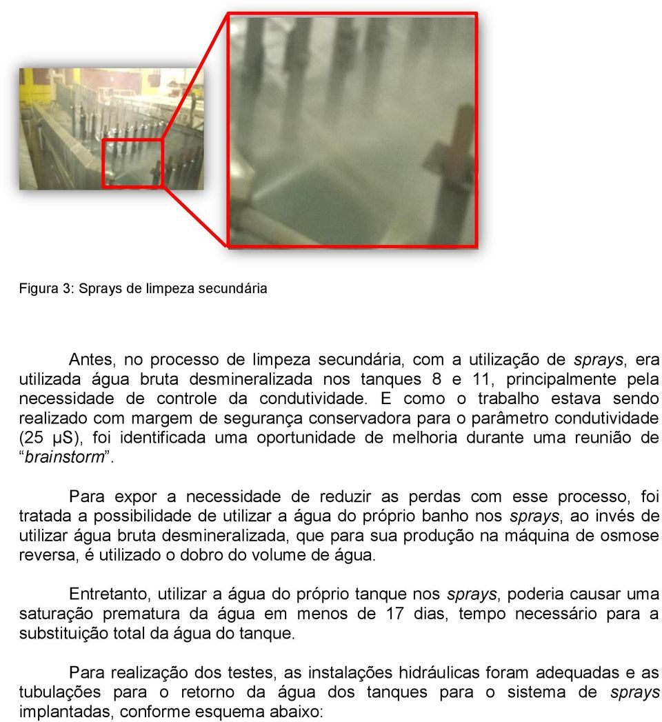 E como o trabalho estava sendo realizado com margem de segurança conservadora para o parâmetro condutividade (25 μs), foi identificada uma oportunidade de melhoria durante uma reunião de brainstorm.