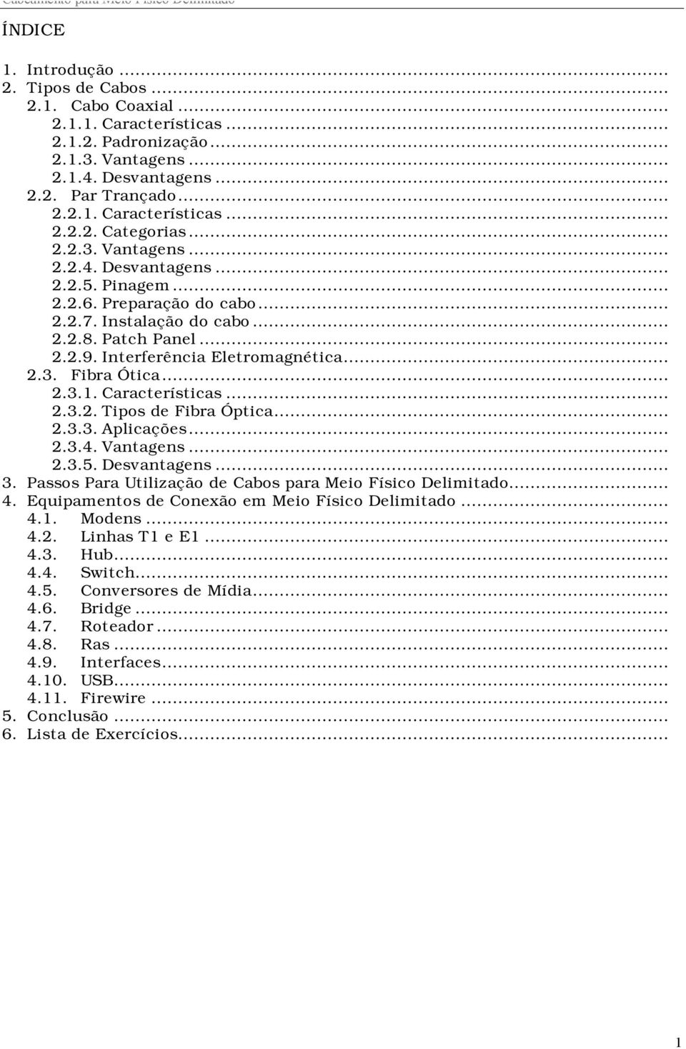 .. 2.3.1. Características... 2.3.2. Tipos de Fibra Óptica... 2.3.3. Aplicações... 2.3.4. Vantagens... 2.3.5. Desvantagens... 3. Passos Para Utilização de Cabos para Meio Físico Delimitado... 4.