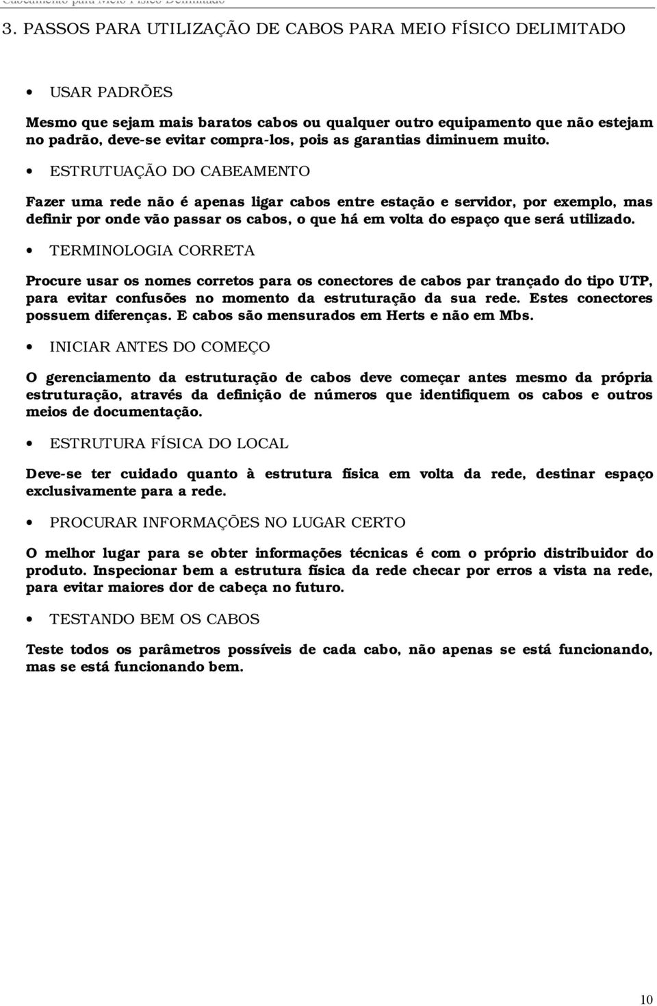 ESTRUTUAÇÃO DO CABEAMENTO Fazer uma rede não é apenas ligar cabos entre estação e servidor, por exemplo, mas definir por onde vão passar os cabos, o que há em volta do espaço que será utilizado.