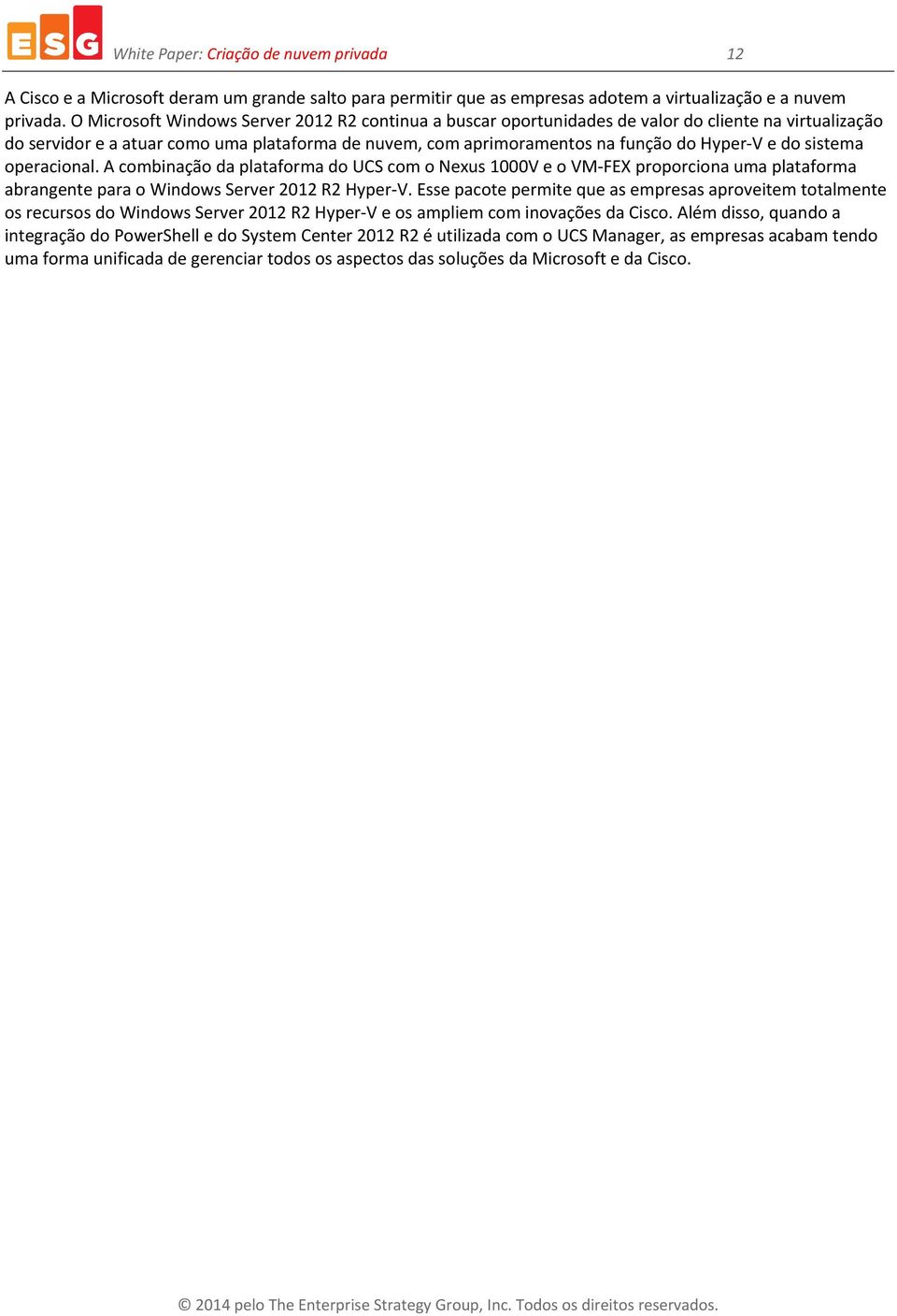 do sistema operacional. A combinação da plataforma do UCS com o Nexus 1000V e o VM-FEX proporciona uma plataforma abrangente para o Windows Server 2012 R2 Hyper-V.