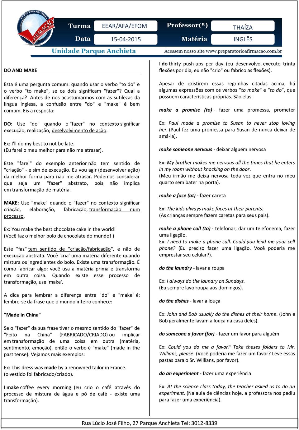 Eis a resposta: DO: Use "do" quando o "fazer" no contexto significar execução, realização, deselvolvimento de ação. Ex: I'll do my best to not be late. (Eu farei o meu melhor para não me atrasar).