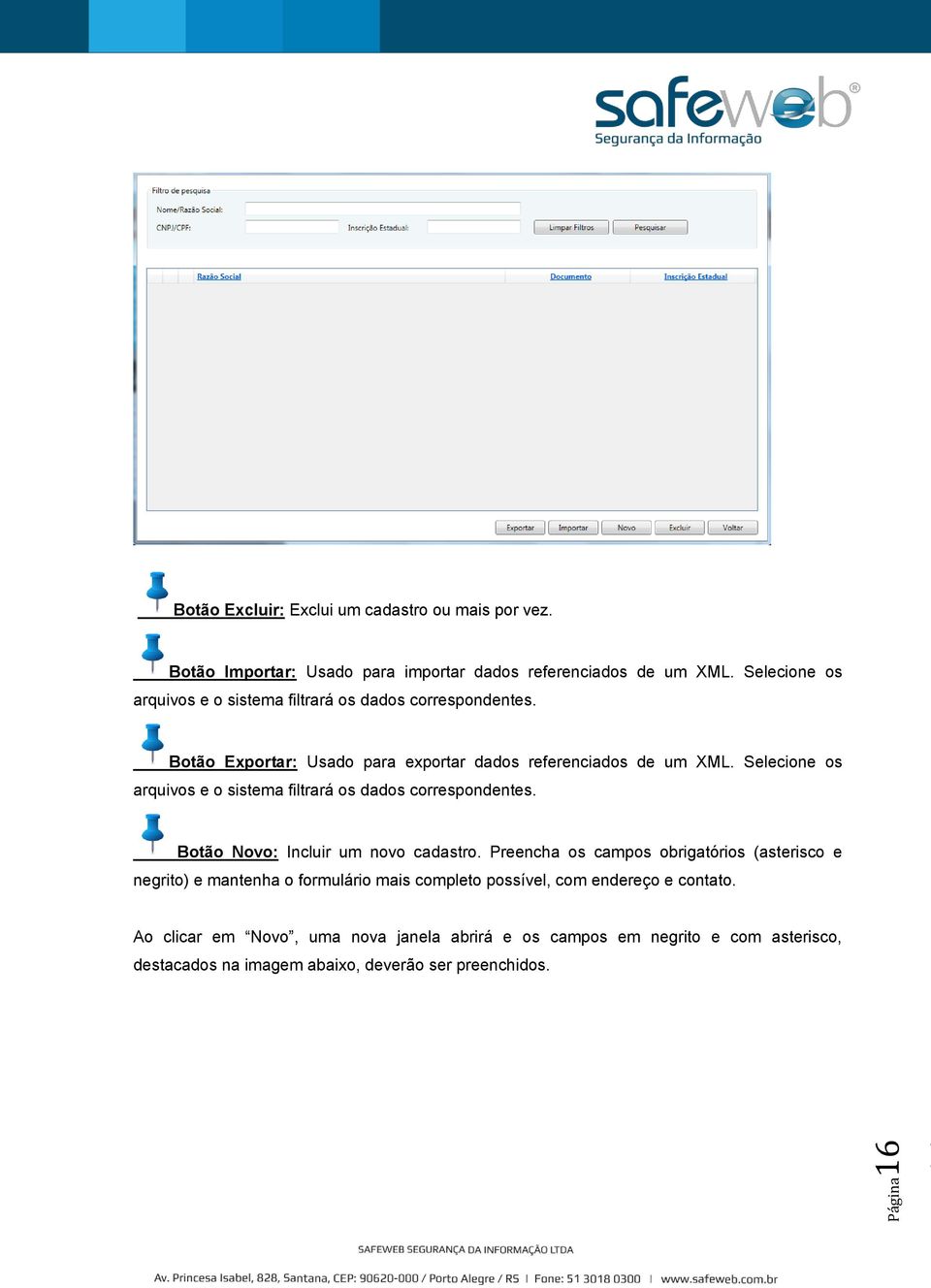 Selecione os arquivos e o sistema filtrará os dados correspondentes. Botão Novo: Incluir um novo cadastro.