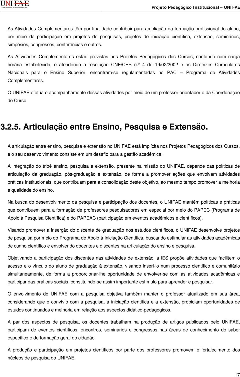 As Atividades Complementares estão previstas nos Projetos Pedagógicos dos Cursos, contando com carga horária estabelecida, e atendendo a resolução CNE/CES n.