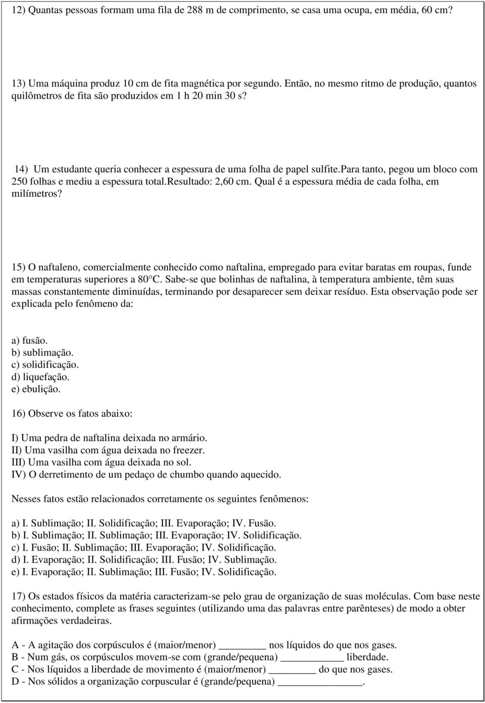 para tanto, pegou um bloco com 250 folhas e mediu a espessura total.resultado: 2,60 cm. Qual é a espessura média de cada folha, em milímetros?