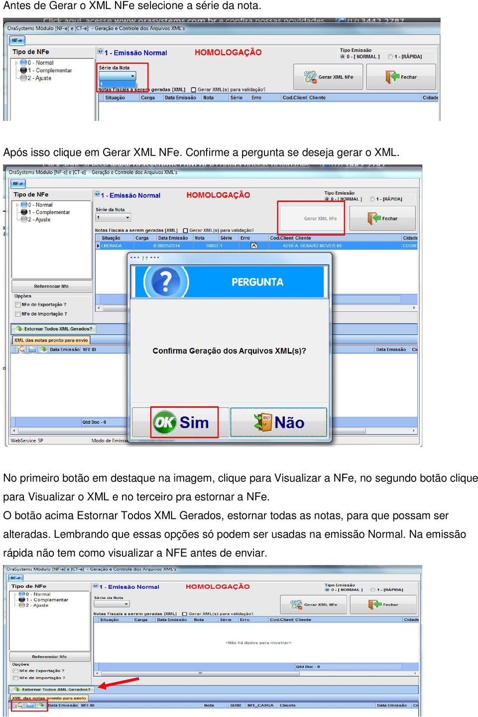 No primeiro botão em destaque na imagem, clique para Visualizar a NFe, no segundo botão clique para Visualizar o XML e no