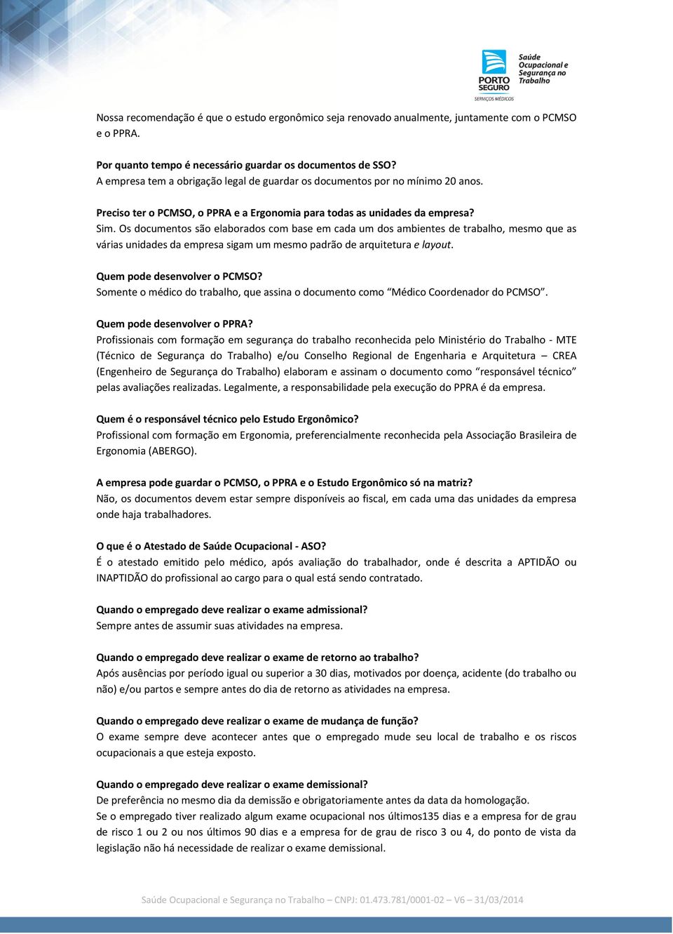 Os documentos são elaborados com base em cada um dos ambientes de trabalho, mesmo que as várias unidades da empresa sigam um mesmo padrão de arquitetura e layout. Quem pode desenvolver o PCMSO?