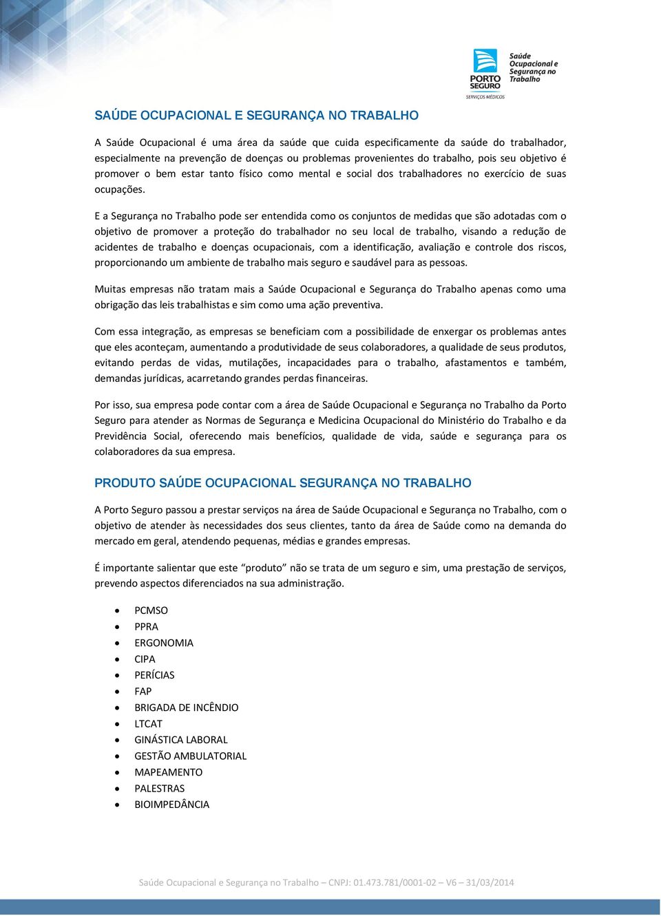 E a Segurança no Trabalho pode ser entendida como os conjuntos de medidas que são adotadas com o objetivo de promover a proteção do trabalhador no seu local de trabalho, visando a redução de