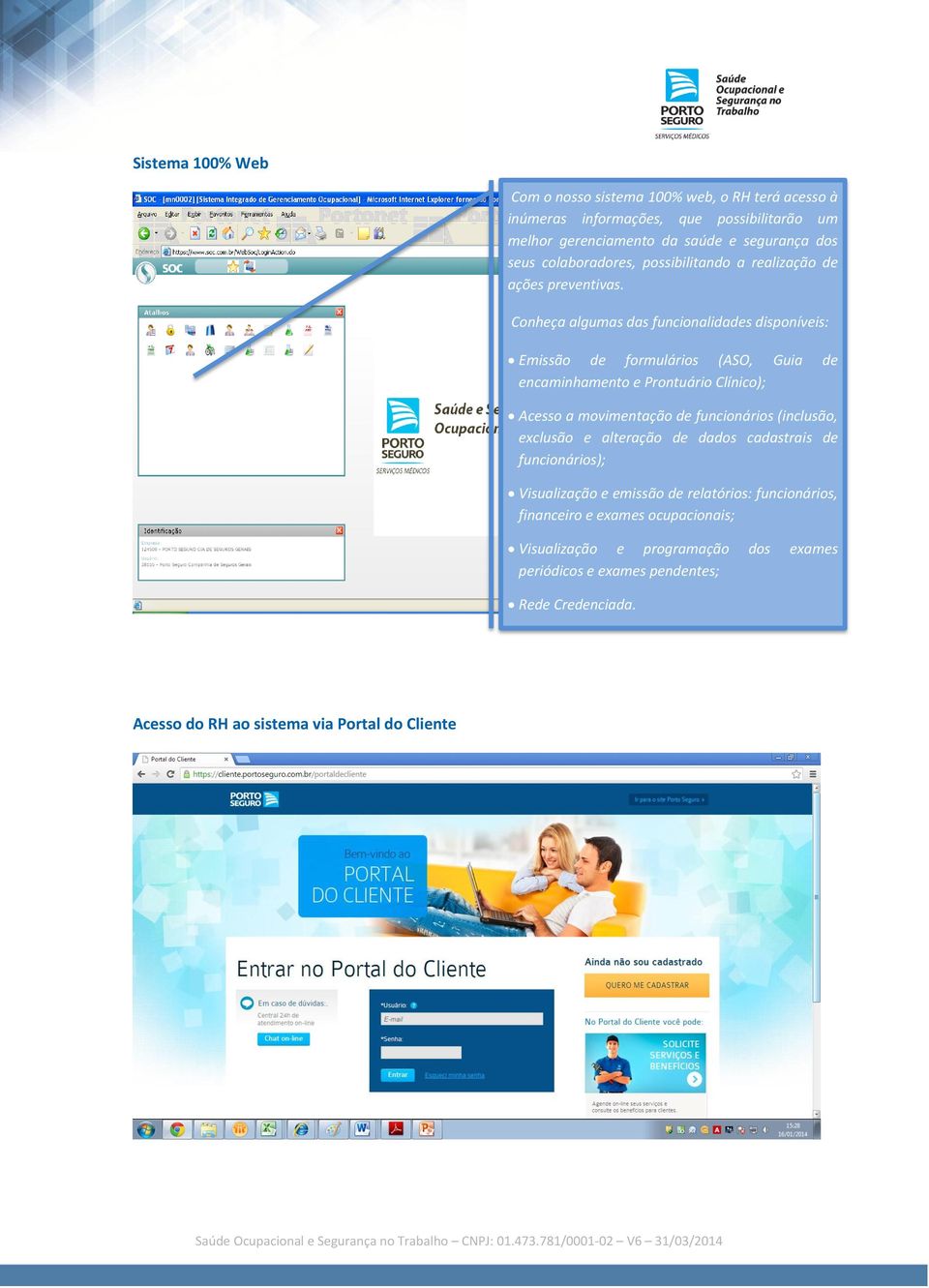 Conheça algumas das funcionalidades disponíveis: Emissão de formulários (ASO, Guia de encaminhamento e Prontuário Clínico); Acesso a movimentação de funcionários