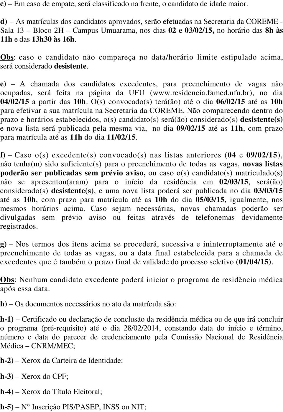 Obs: caso o candidato não compareça no data/horário limite estipulado acima, será considerado desistente.