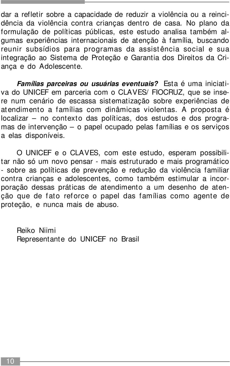 integração ao Sistema de Proteção e Garantia dos Direitos da Criança e do Adolescente. Famílias parceiras ou usuárias eventuais?