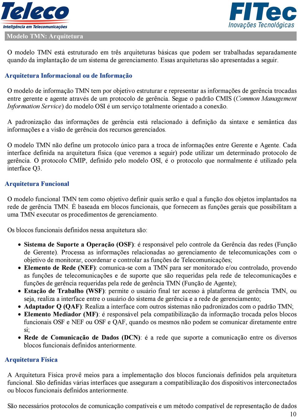 Arquitetura Informacional ou de Informação O modelo de informação TMN tem por objetivo estruturar e representar as informações de gerência trocadas entre gerente e agente através de um protocolo de