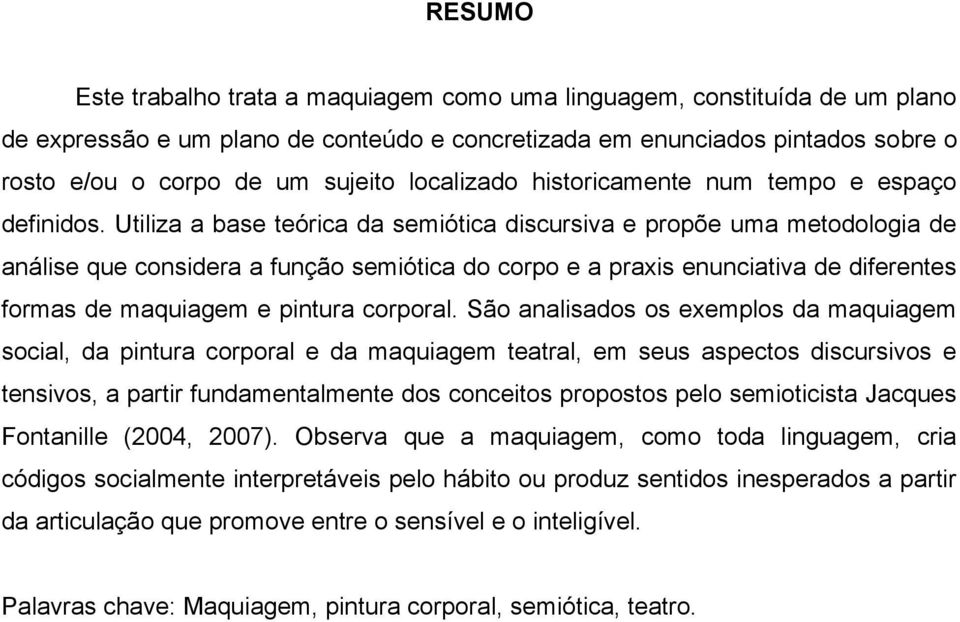 Utiliza a base teórica da semiótica discursiva e propõe uma metodologia de análise que considera a função semiótica do corpo e a praxis enunciativa de diferentes formas de maquiagem e pintura