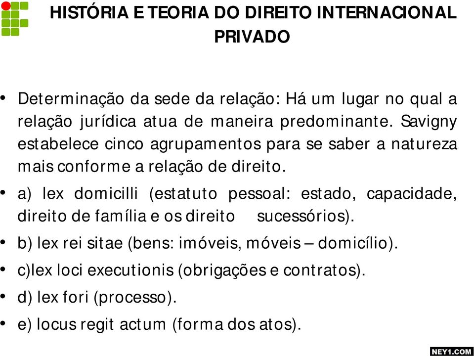 a) lex domicilli (estatuto pessoal: estado, capacidade, direito de família e os direito sucessórios).