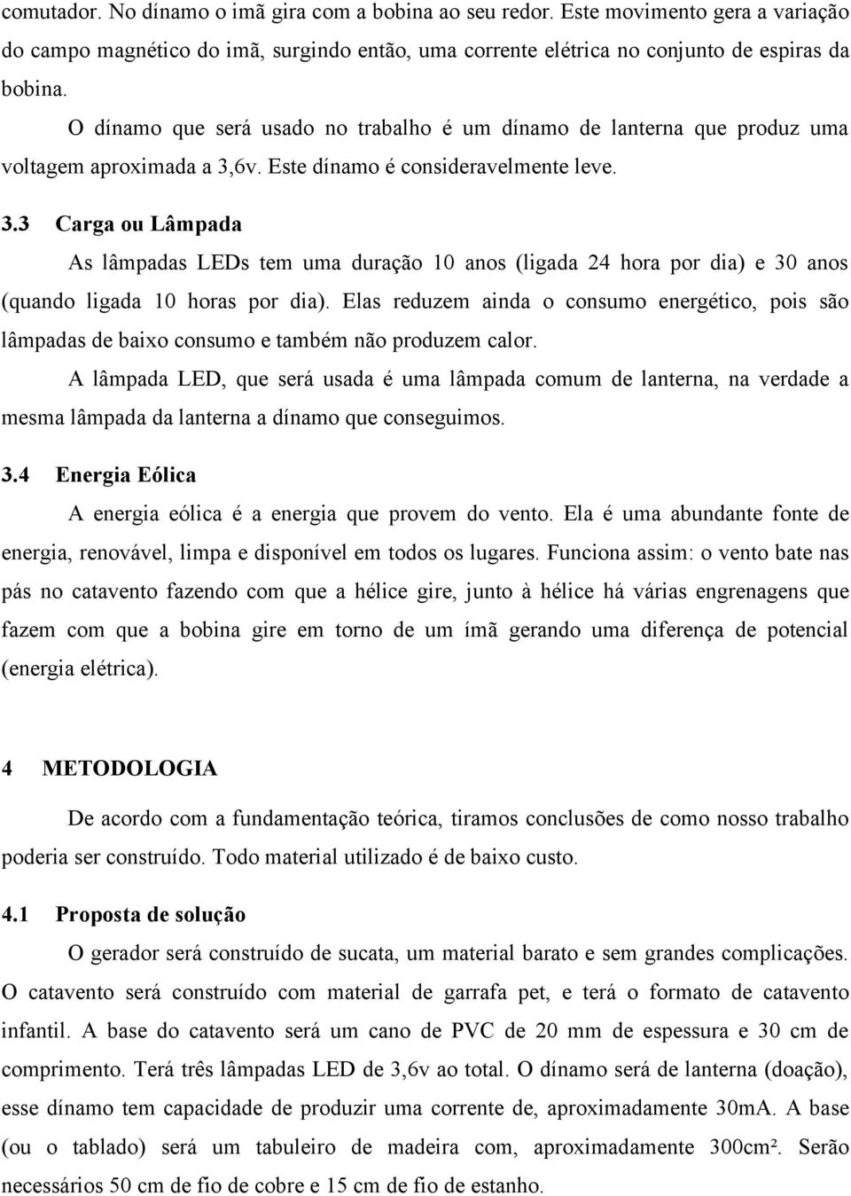 6v. Este dínamo é consideravelmente leve. 3.3 Carga ou Lâmpada As lâmpadas LEDs tem uma duração 10 anos (ligada 24 hora por dia) e 30 anos (quando ligada 10 horas por dia).