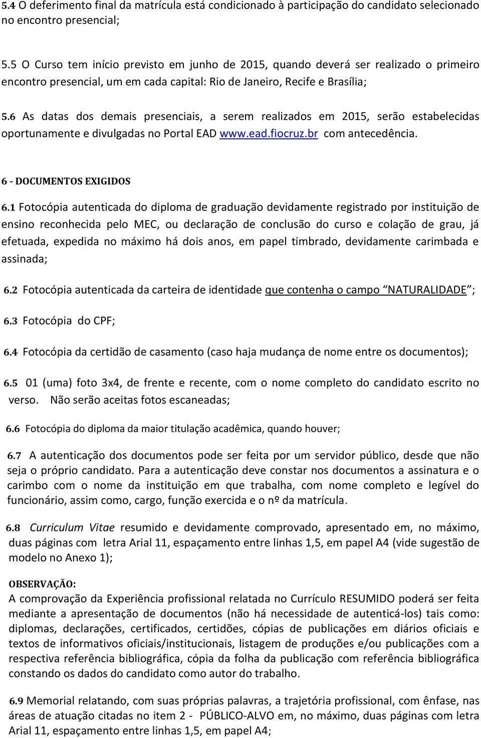 6 As datas dos demais presenciais, a serem realizados em 2015, serão estabelecidas oportunamente e divulgadas no Portal EAD www.ead.fiocruz.br com antecedência. 6 - DOCUMENTOS EXIGIDOS 6.