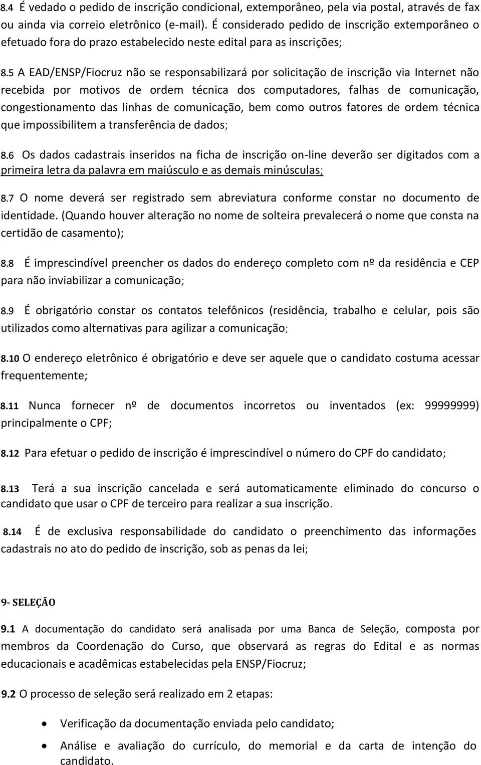 5 A EAD/ENSP/Fiocruz não se responsabilizará por solicitação de inscrição via Internet não recebida por motivos de ordem técnica dos computadores, falhas de comunicação, congestionamento das linhas