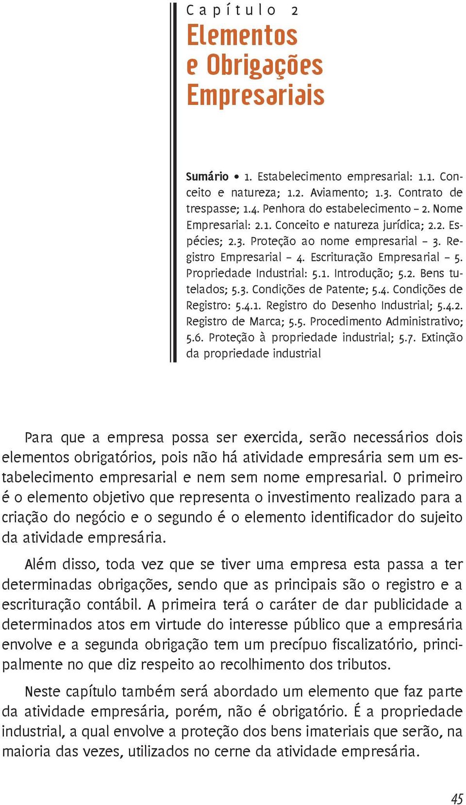 Propriedade Industrial: 5.1. Introdução; 5.2. Bens tutelados; 5.3. Condições de Patente; 5.4. Condições de Registro: 5.4.1. Registro do Desenho Industrial; 5.4.2. Registro de Marca; 5.5. Procedimento Administrativo; 5.