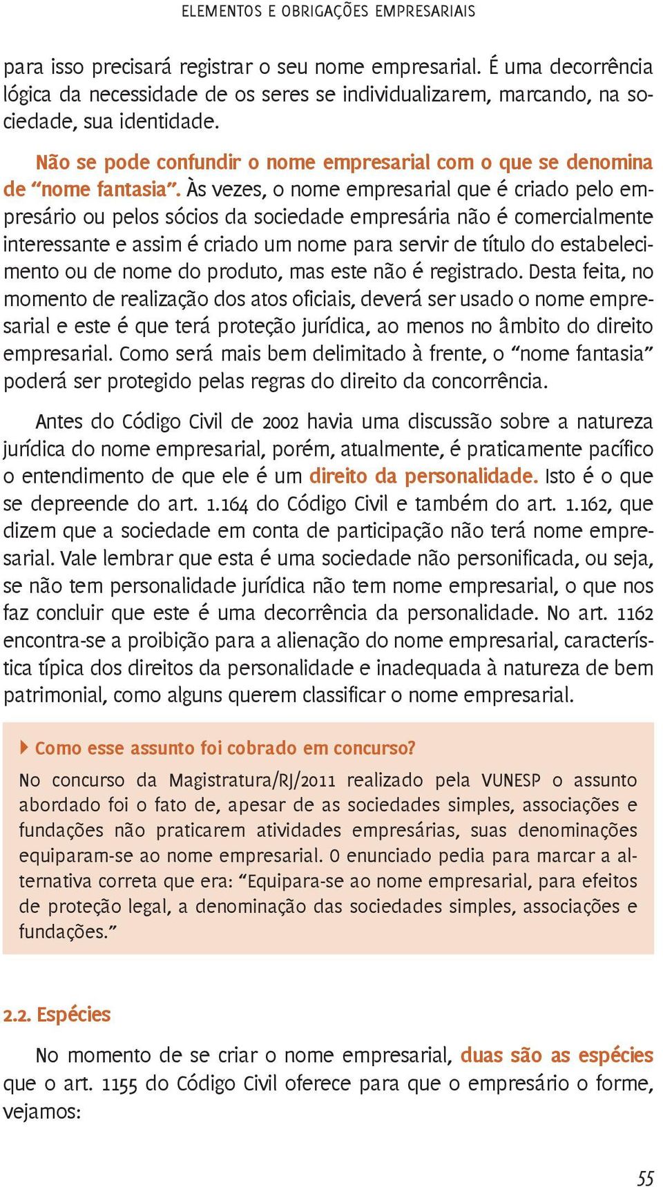 Às vezes, o nome empresarial que é criado pelo empresário ou pelos sócios da sociedade empresária não é comercialmente interessante e assim é criado um nome para servir de título do estabelecimento