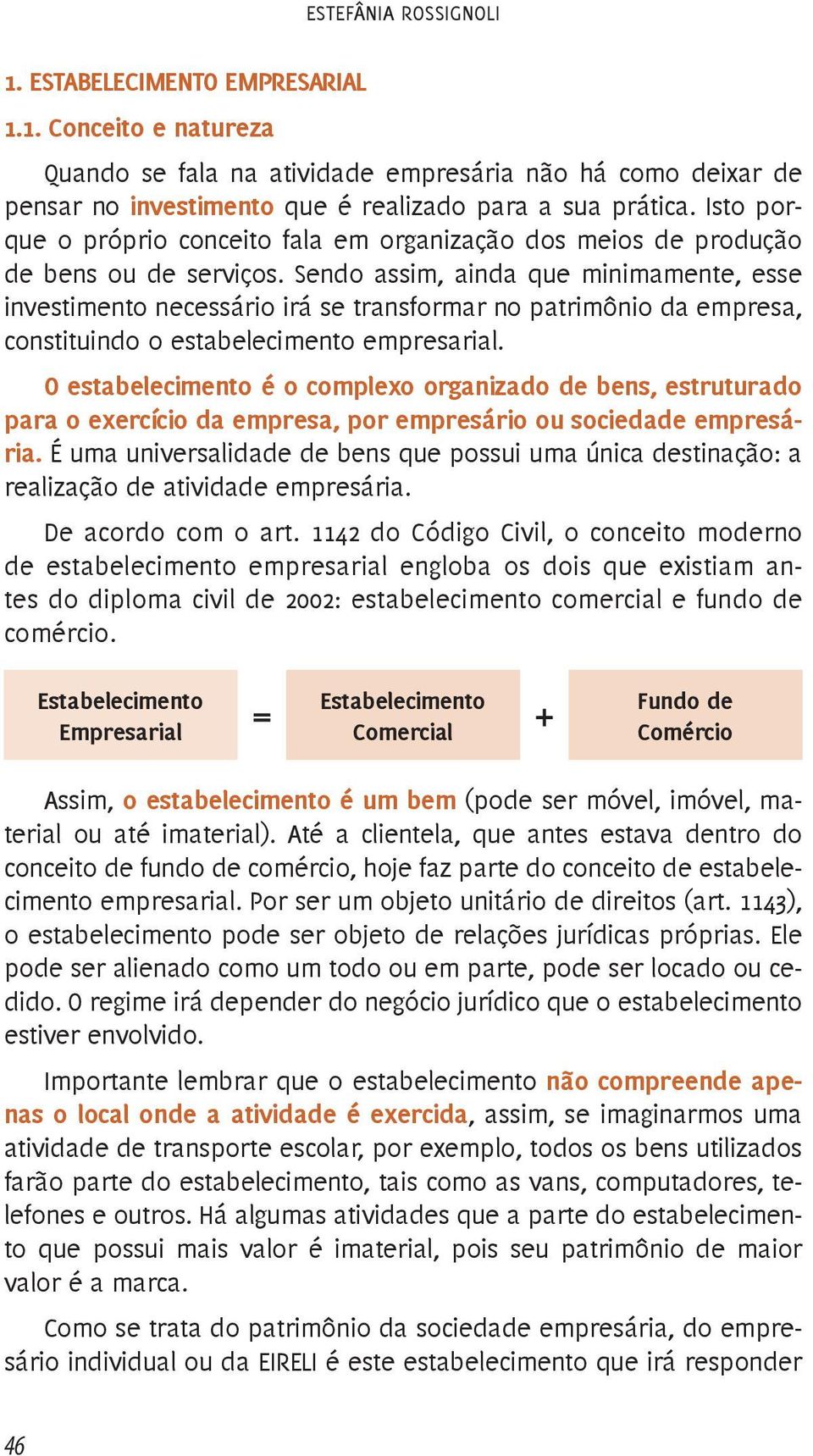 Sendo assim, ainda que minimamente, esse investimento necessário irá se transformar no patrimônio da empresa, constituindo o estabelecimento empresarial.