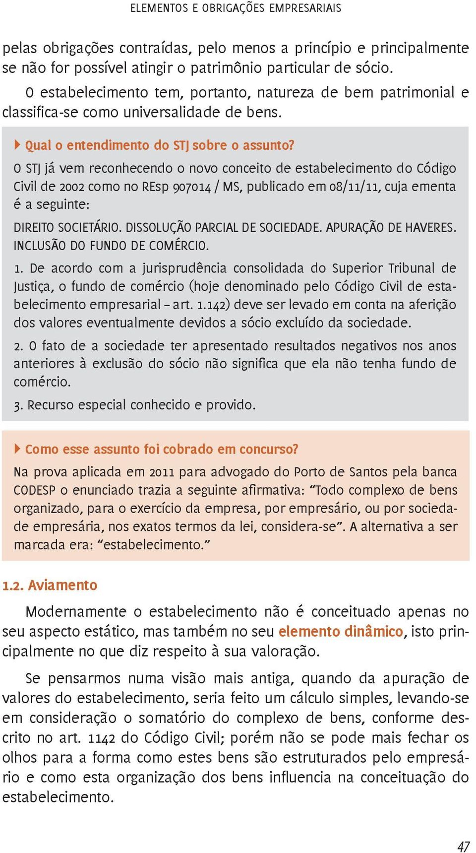 O STJ já vem reconhecendo o novo conceito de estabelecimento do Código Civil de 2002 como no REsp 907014 / MS, publicado em 08/11/11, cuja ementa é a seguinte: DIREITO SOCIETÁRIO.