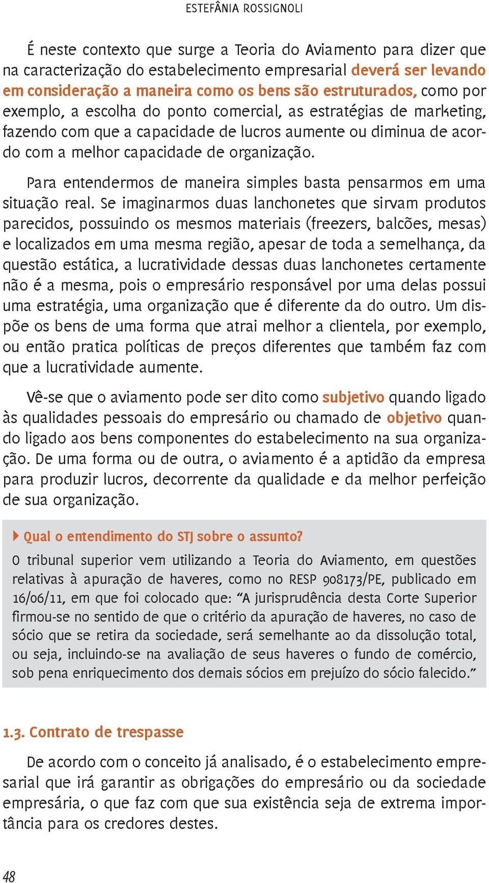 Para entendermos de maneira simples basta pensarmos em uma situação real.