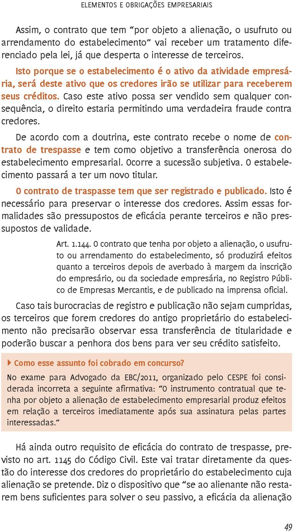 Caso este ativo possa ser vendido sem qualquer consequência, o direito estaria permitindo uma verdadeira fraude contra credores.