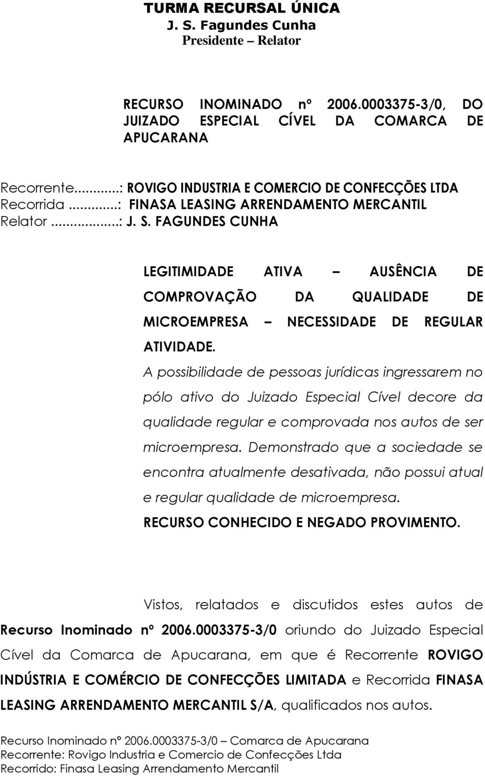 A possibilidade de pessoas jurídicas ingressarem no pólo ativo do Juizado Especial Cível decore da qualidade regular e comprovada nos autos de ser microempresa.