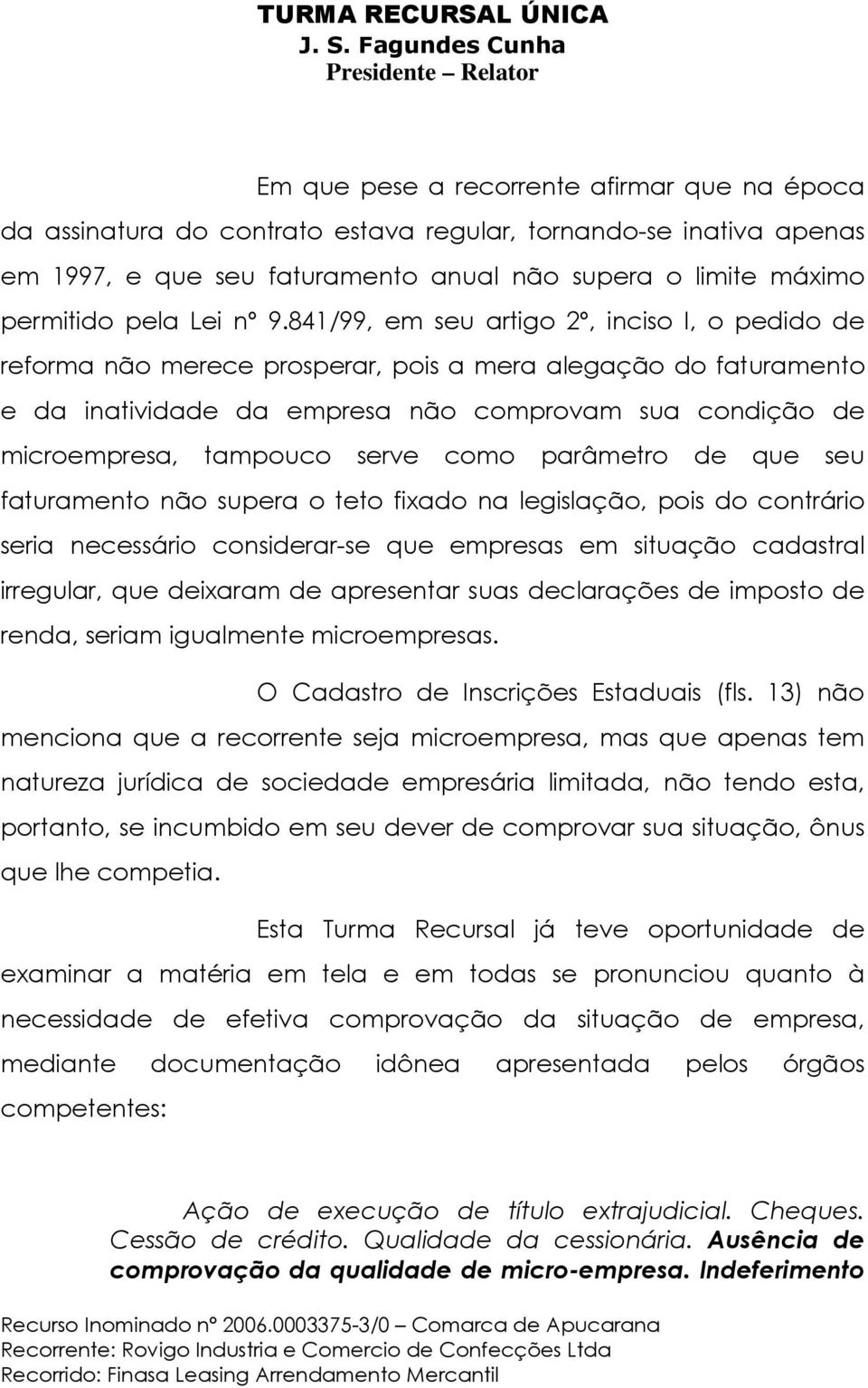 serve como parâmetro de que seu faturamento não supera o teto fixado na legislação, pois do contrário seria necessário considerar-se que empresas em situação cadastral irregular, que deixaram de