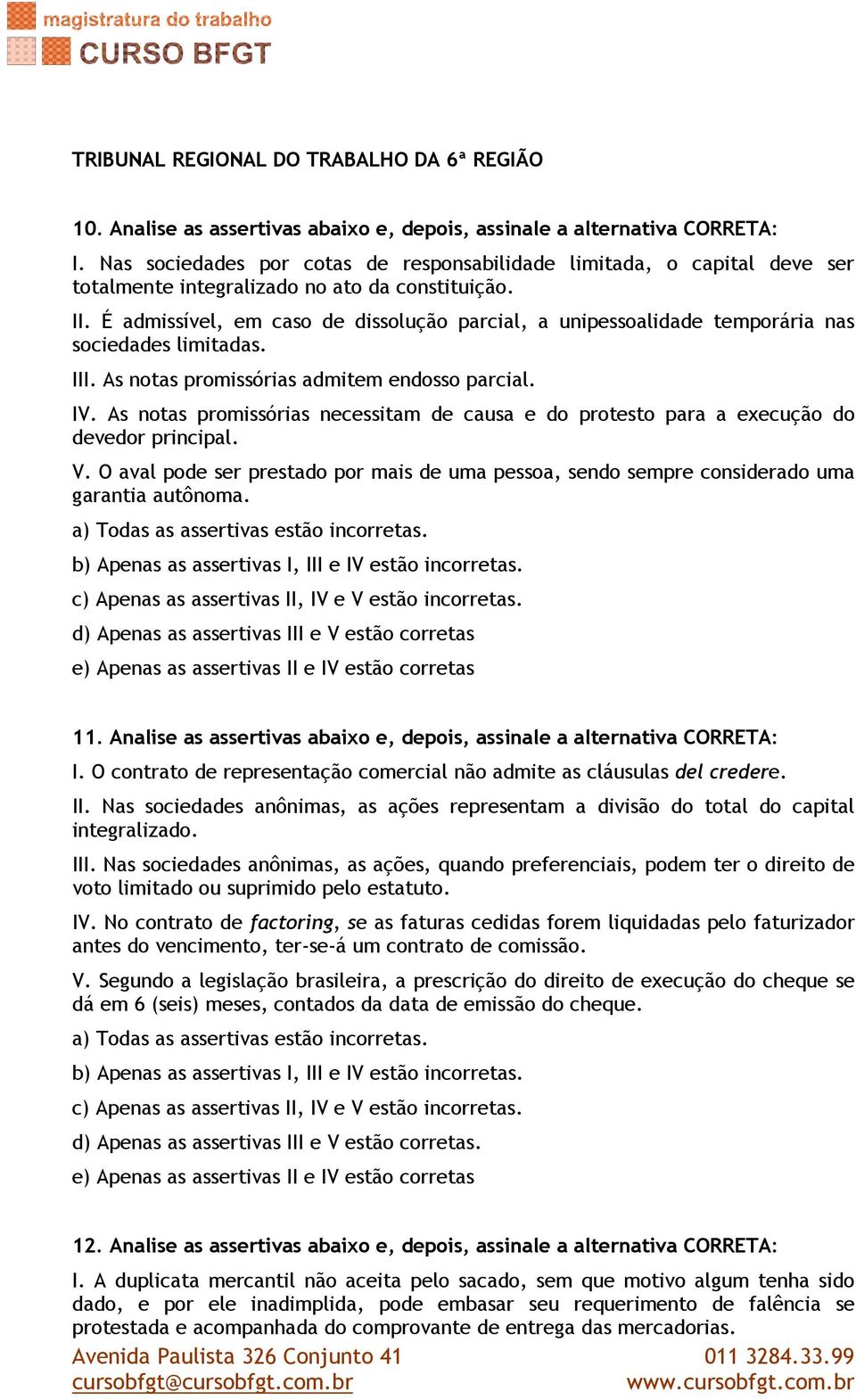 É admissível, em caso de dissolução parcial, a unipessoalidade temporária nas sociedades limitadas. III. As notas promissórias admitem endosso parcial. IV.