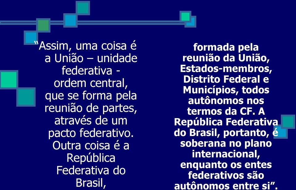Outra coisa é a República Federativa do Brasil, formada pela reunião da União, Estados-membros, Distrito