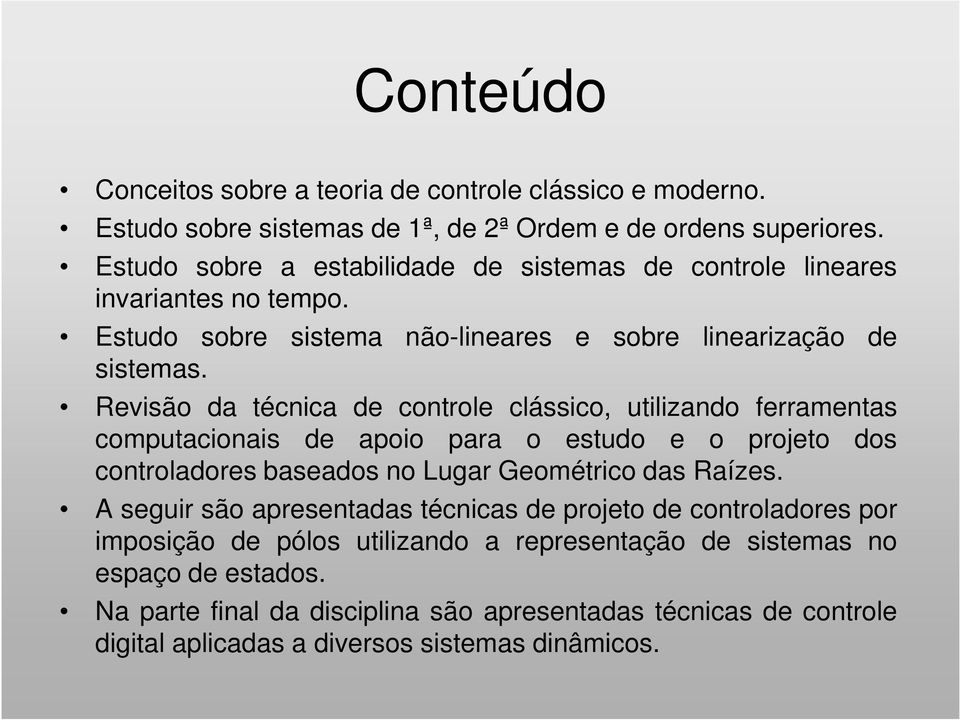 Revisão da técnica de controle clássico, utilizando ferramentas computacionais de apoio para o estudo e o projeto dos controladores baseados no Lugar Geométrico das Raízes.