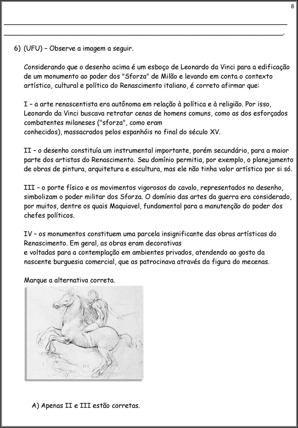 Renascimento italiano, é correto afirmar que: I a arte renascentista era autônoma em relação à política e à religião.