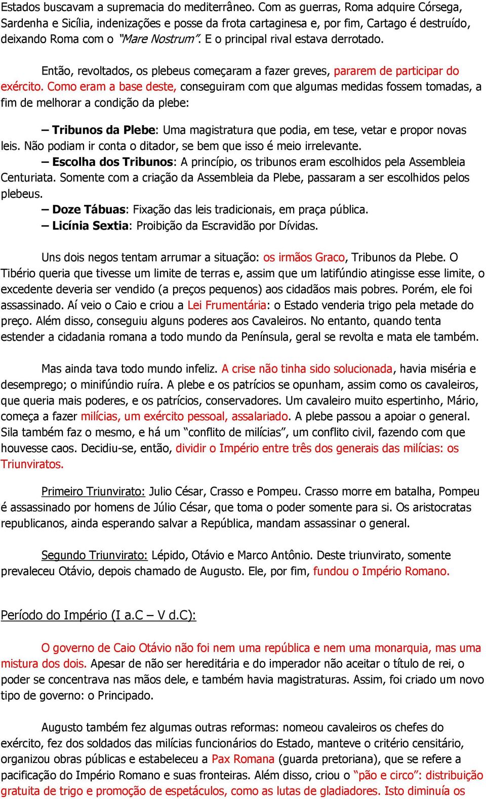 E o principal rival estava derrotado. Então, revoltados, os plebeus começaram a fazer greves, pararem de participar do exército.