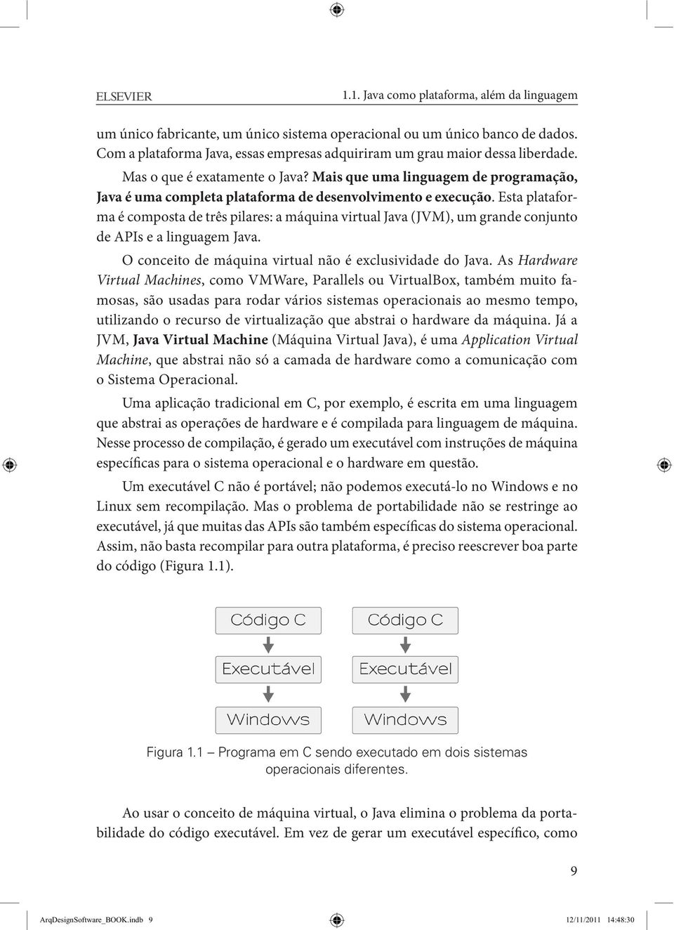 Mais que uma linguagem de programação, Java é uma completa plataforma de desenvolvimento e execução.