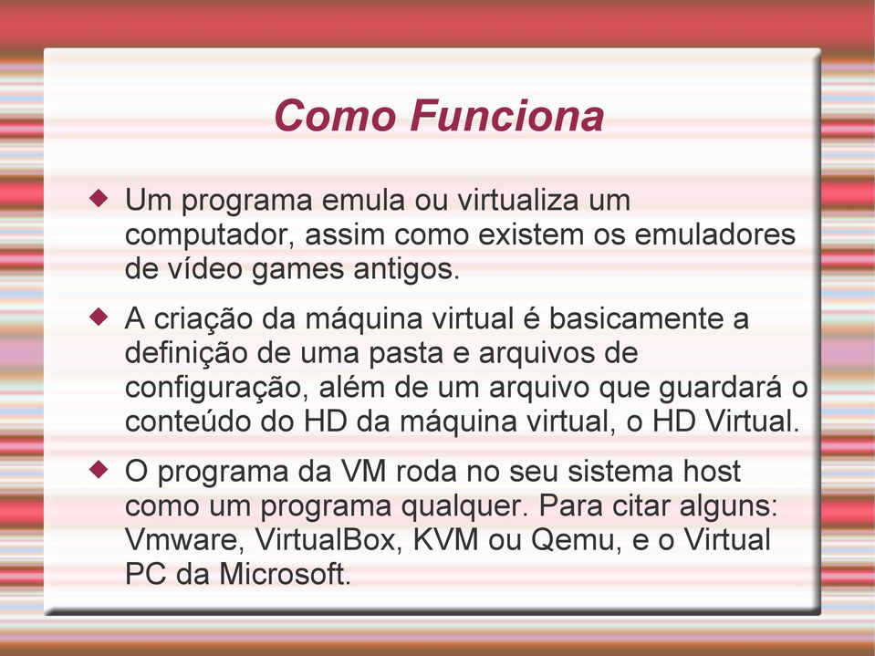 A criação da máquina virtual é basicamente a definição de uma pasta e arquivos de configuração, além de um