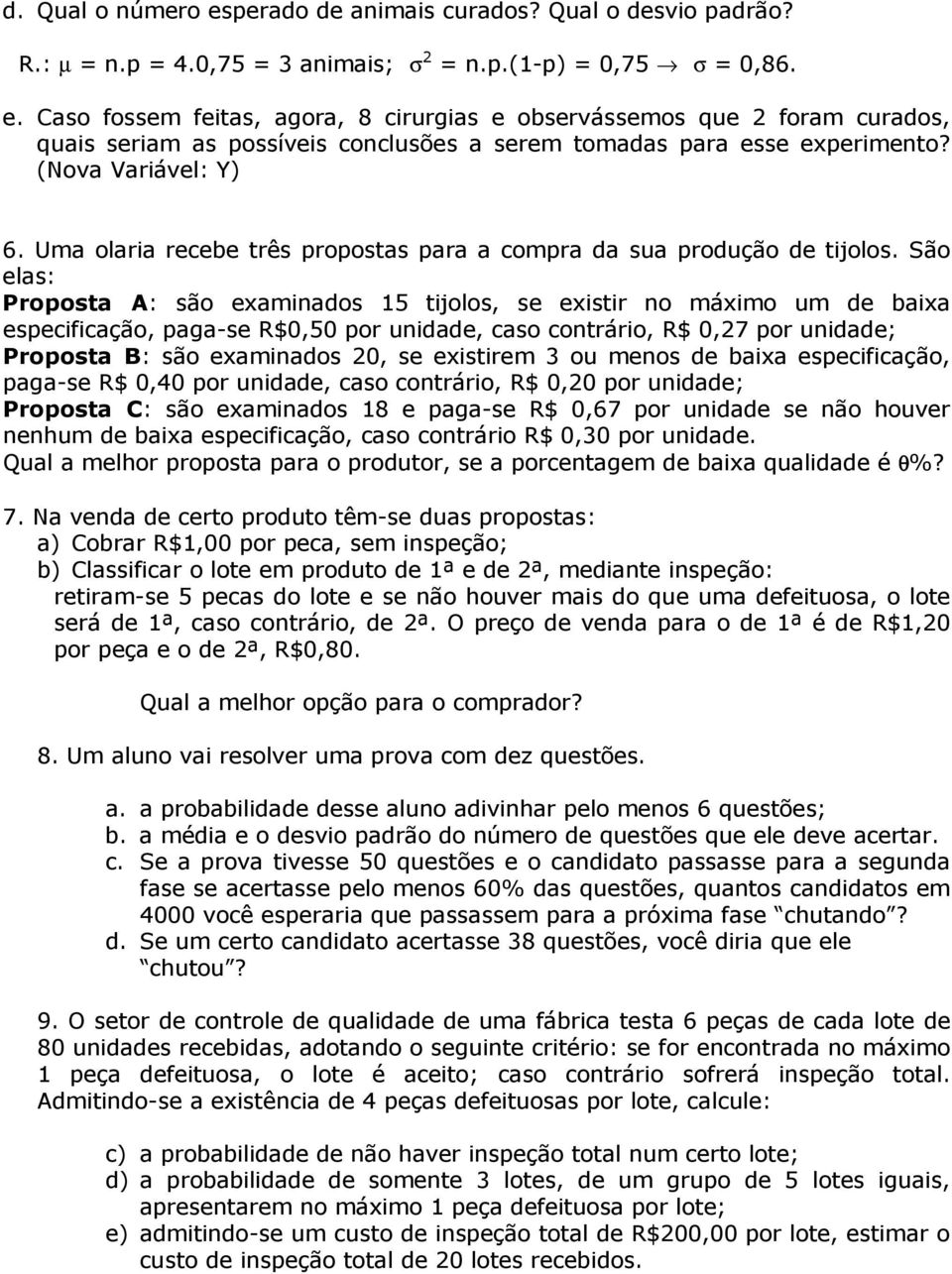 São elas: Proposta A: são examinados 15 tijolos, se existir no máximo um de baixa especificação, paga-se R$0,50 por unidade, caso contrário, R$ 0,27 por unidade; Proposta B: são examinados 20, se