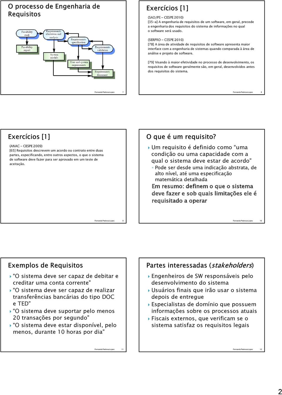 [79] Visando à maior efetividade no processo de desenvolvimento, os requisitos de software geralmente são, em geral, desenvolvidos antes dos requisitos do sistema.