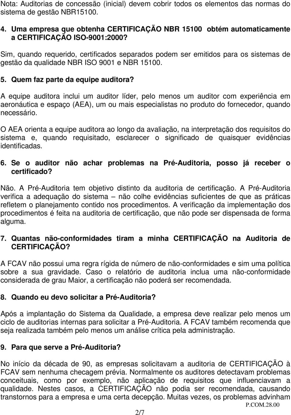 Sim, quando requerido, certificados separados podem ser emitidos para os sistemas de gestão da qualidade NBR ISO 9001 e NBR 15100. 5. Quem faz parte da equipe auditora?