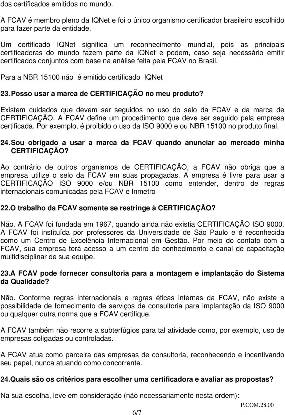 análise feita pela FCAV no Brasil. Para a NBR 15100 não é emitido certificado IQNet 23. Posso usar a marca de CERTIFICAÇÃO no meu produto?