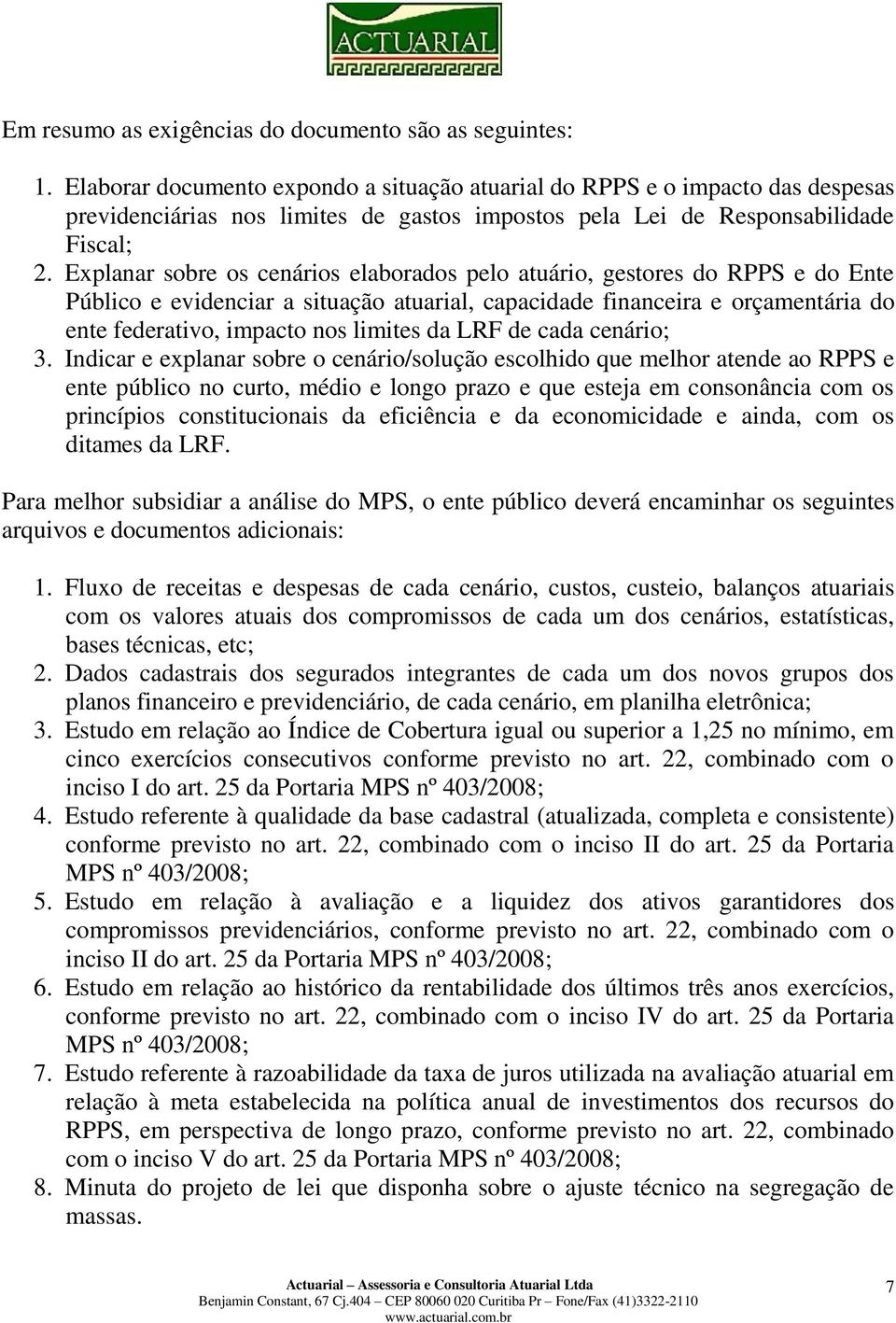 Explanar sobre os cenários elaborados pelo atuário, gestores do RPPS e do Ente Público e evidenciar a situação atuarial, capacidade financeira e orçamentária do ente federativo, impacto nos limites