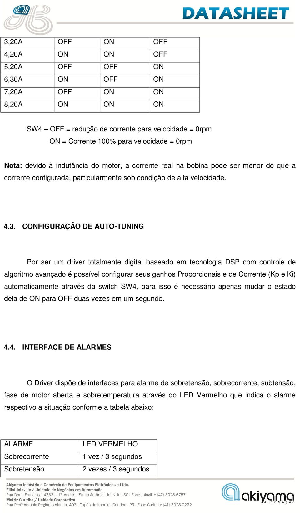 CONFIGURAÇÃO DE AUTO-TUNING Por ser um driver totalmente digital baseado em tecnologia DSP com controle de algoritmo avançado é possível configurar seus ganhos Proporcionais e de Corrente (Kp e Ki)