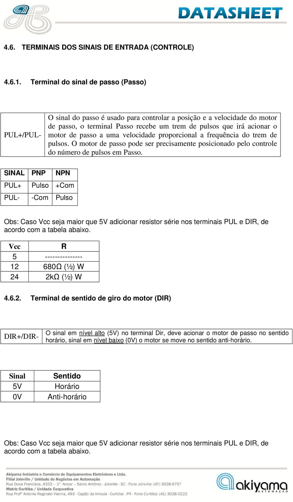 passo a uma velocidade proporcional a frequência do trem de pulsos. O motor de passo pode ser precisamente posicionado pelo controle do número de pulsos em Passo.