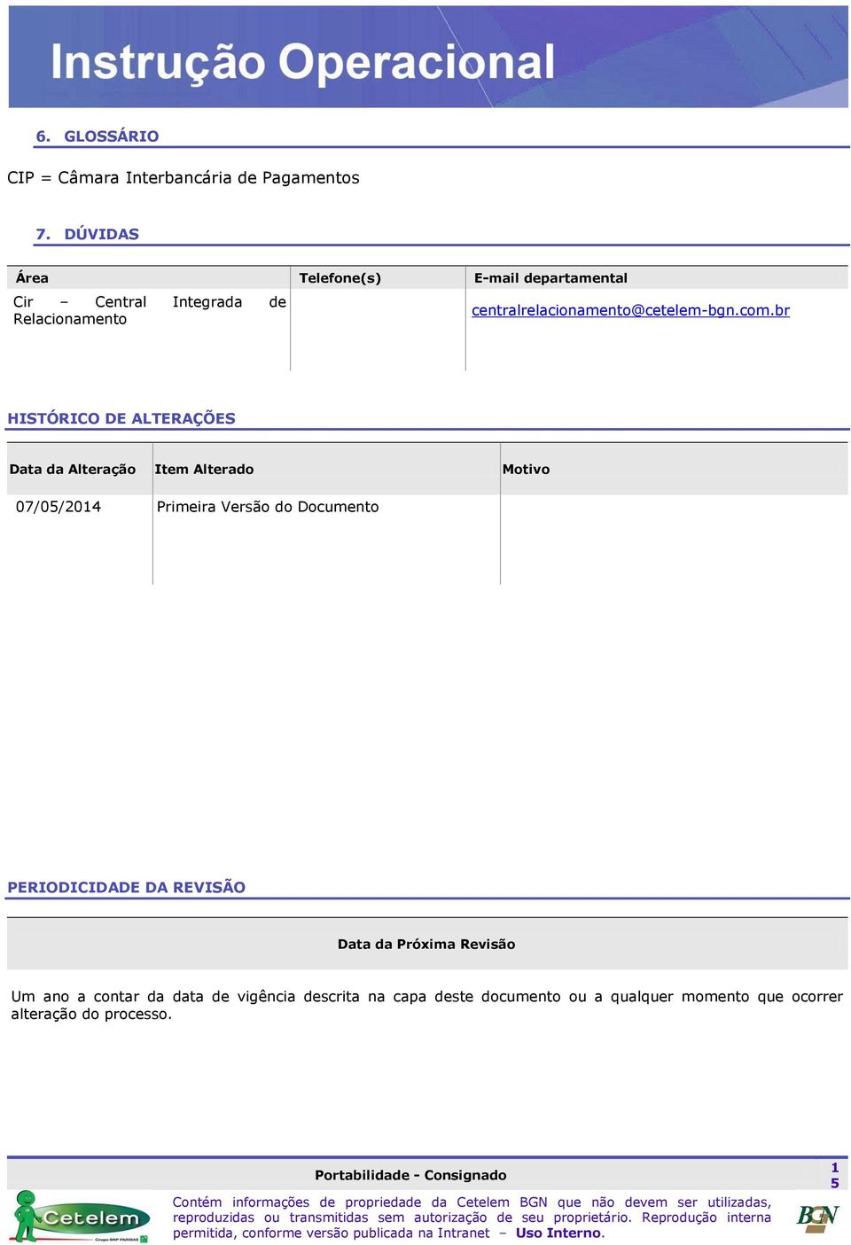 com.br HISTÓRICO DE ALTERAÇÕES Data da Alteração Item Alterado Motivo 07/05/204 Primeira Versão do Documento PERIODICIDADE