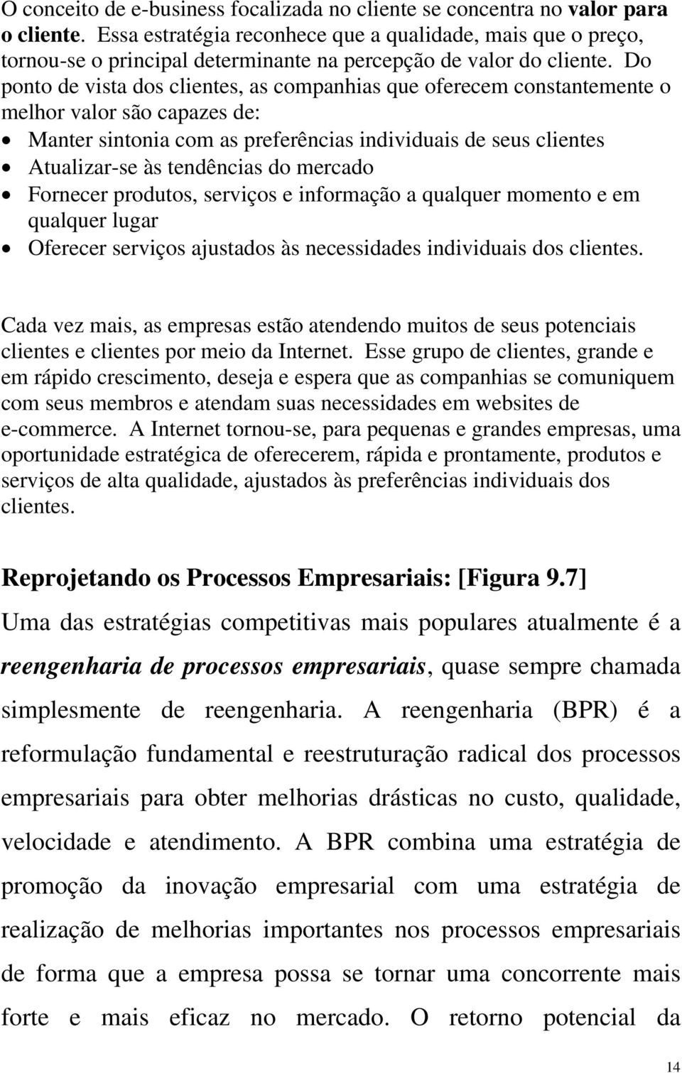 Do ponto de vista dos clientes, as companhias que oferecem constantemente o melhor valor são capazes de: Manter sintonia com as preferências individuais de seus clientes Atualizar-se às tendências do