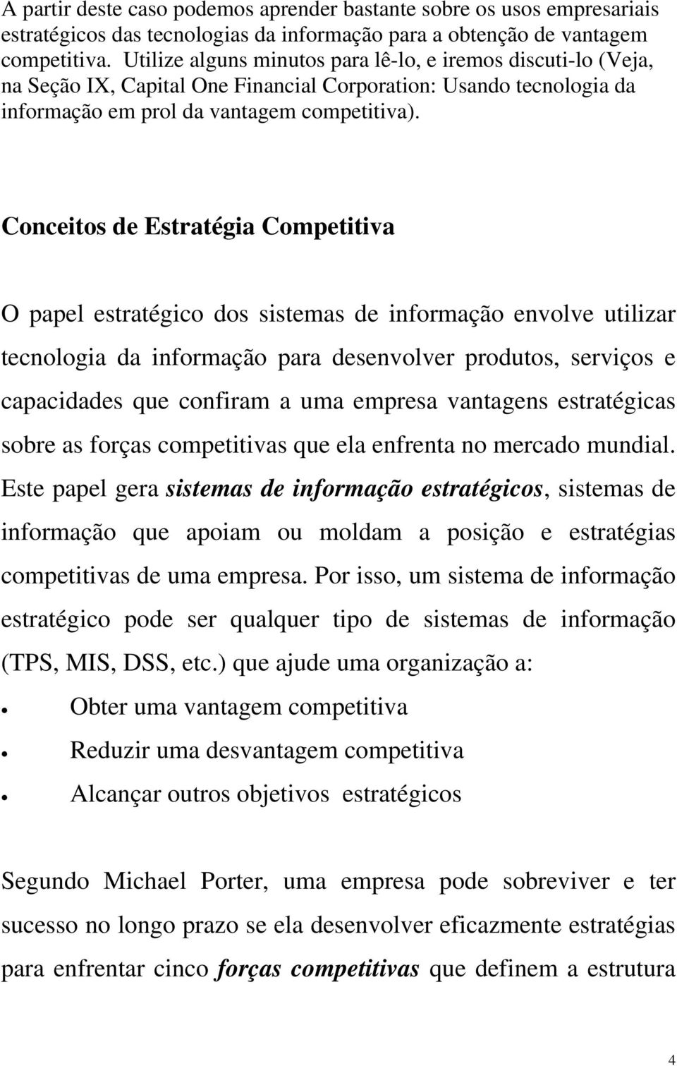 Conceitos de Estratégia Competitiva O papel estratégico dos sistemas de informação envolve utilizar tecnologia da informação para desenvolver produtos, serviços e capacidades que confiram a uma