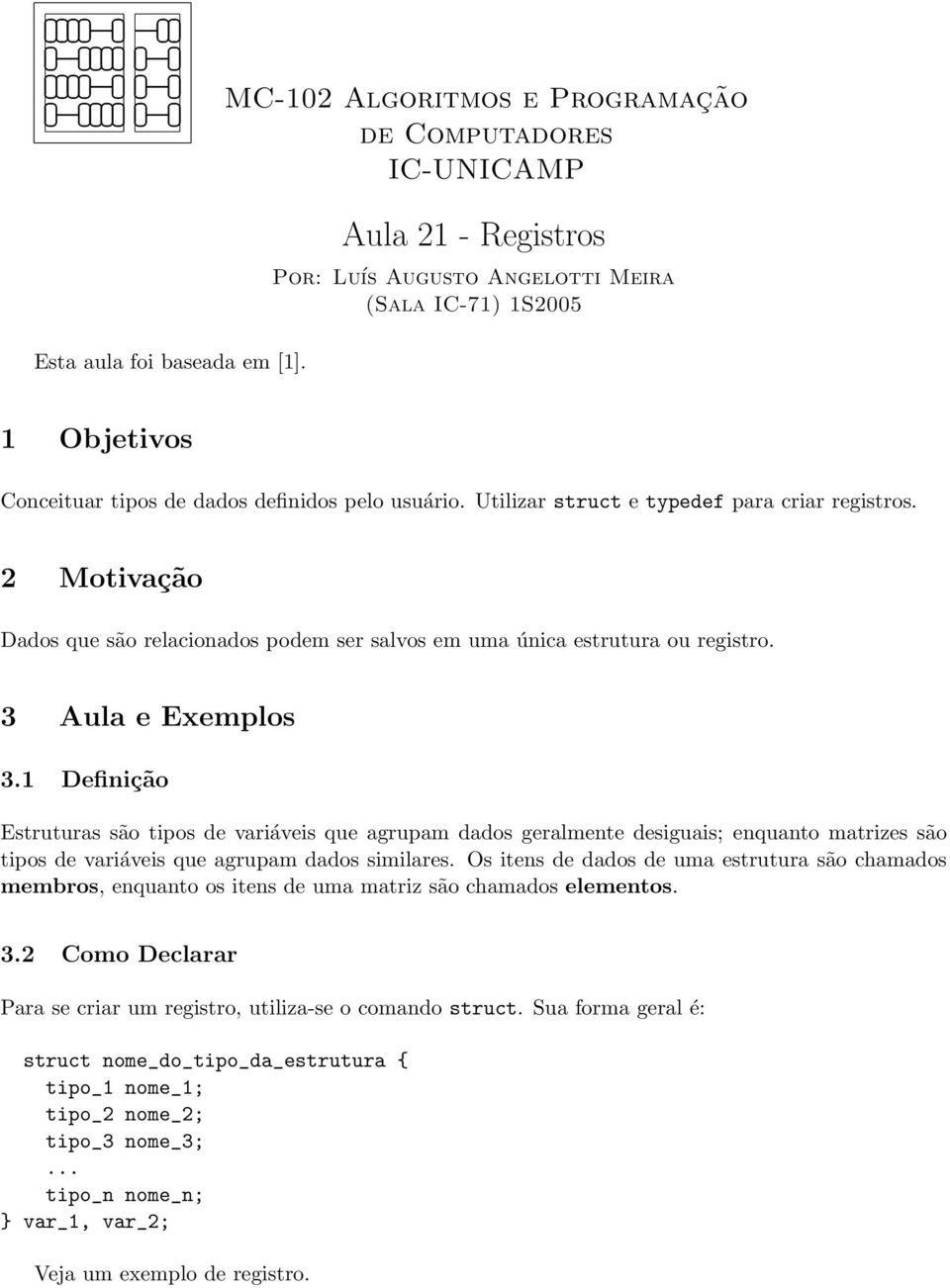 2 Motivação Dados que são relacionados podem ser salvos em uma única estrutura ou registro. 3 Aula e Exemplos 3.